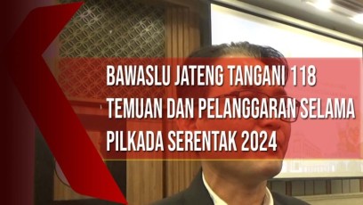 Bawaslu Jateng Tangani 118 Temuan dan Pelanggaran Selama Pilkada Serentak 2024